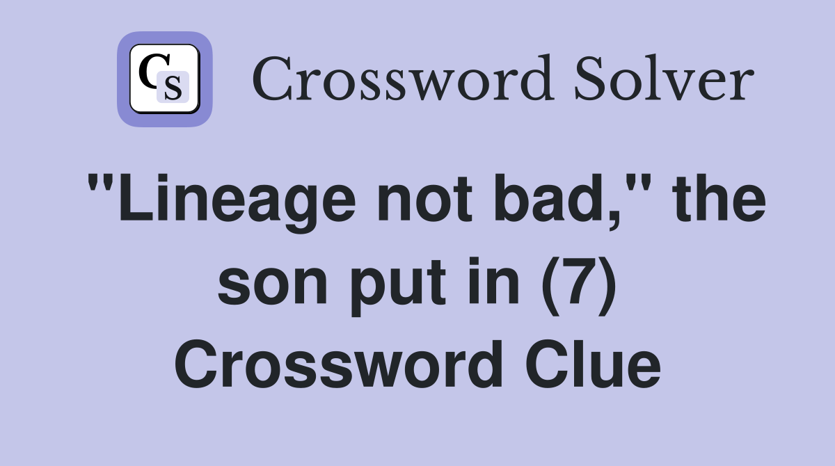 "Lineage not bad," the son put in (7) Crossword Clue
