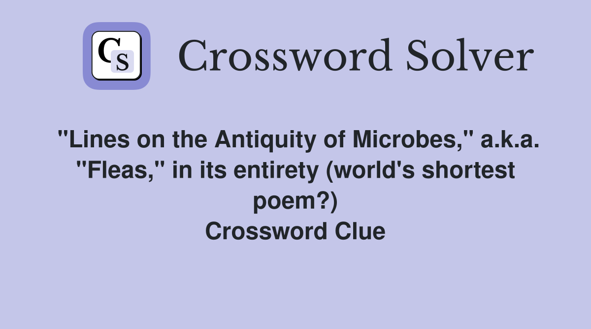 "Lines on the Antiquity of Microbes," a.k.a. "Fleas," in its entirety (world's shortest poem?) Crossword Clue