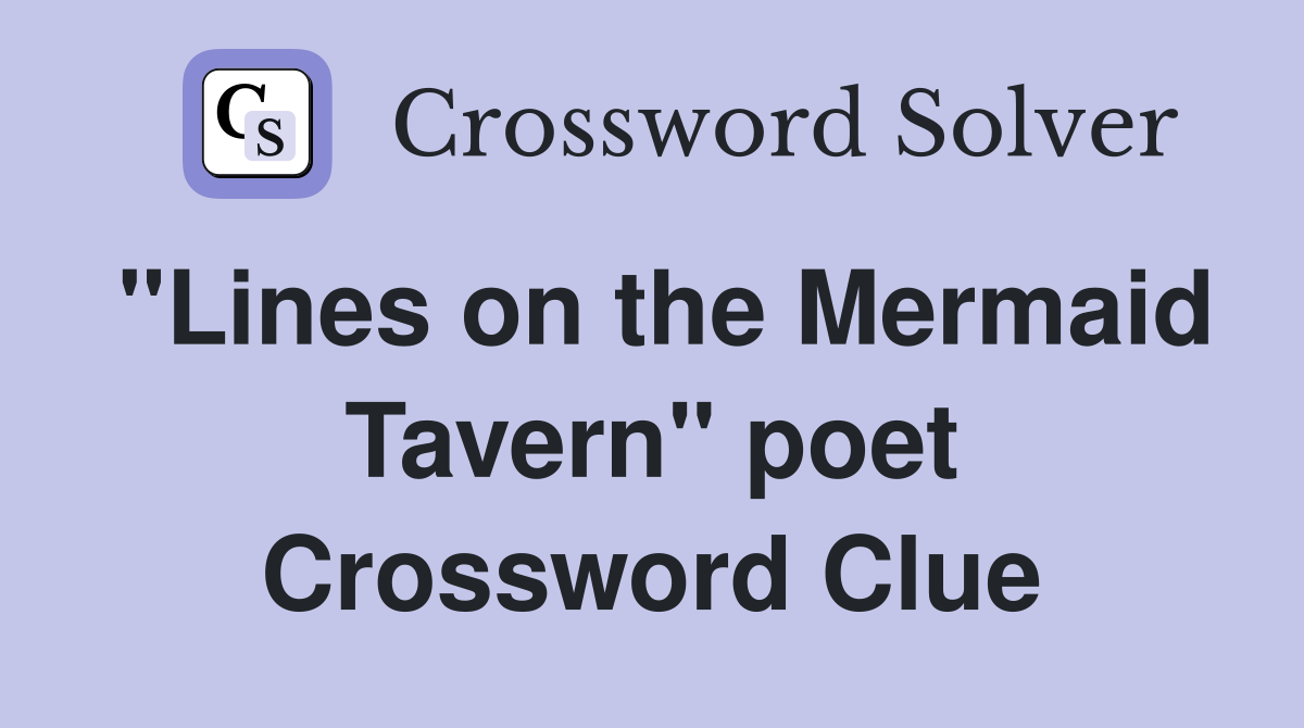 "Lines on the Mermaid Tavern" poet Crossword Clue