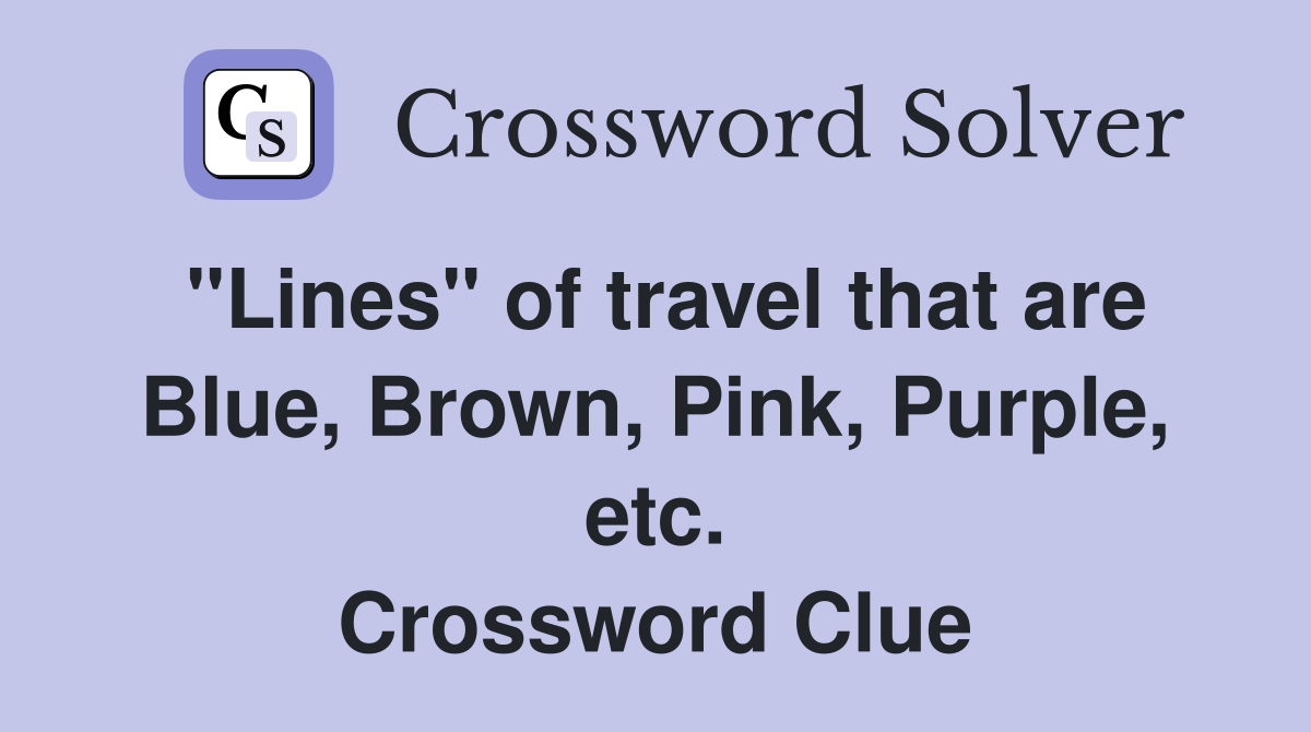 "Lines" of travel that are Blue, Brown, Pink, Purple, etc. Crossword Clue