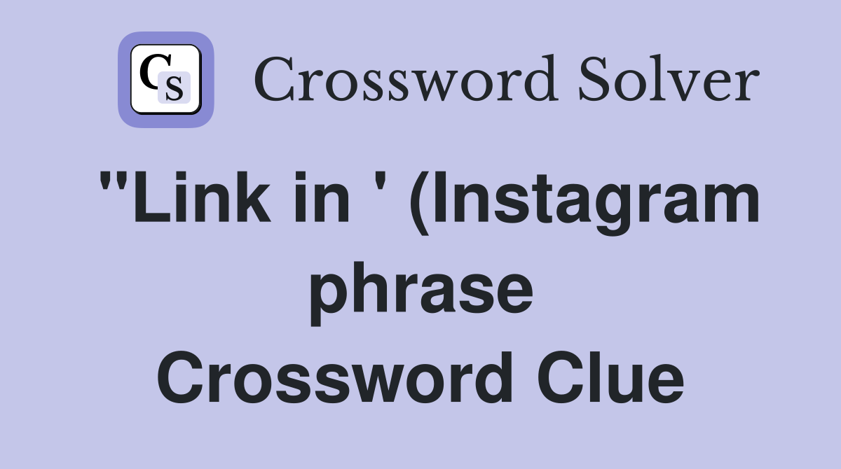 "Link in ' (Instagram phrase Crossword Clue