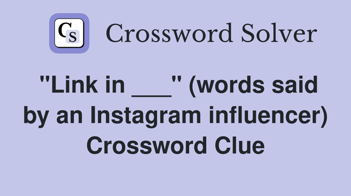 "Link in ___" (words said by an Instagram influencer) Crossword Clue