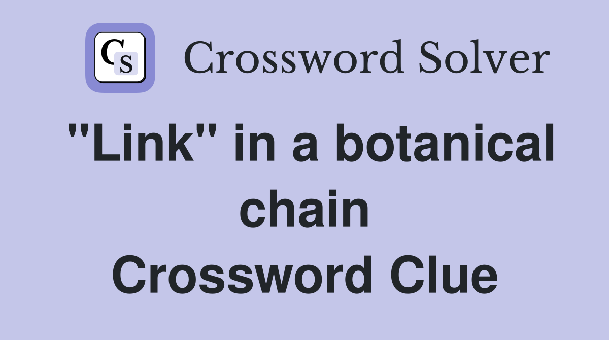 "Link" in a botanical chain Crossword Clue