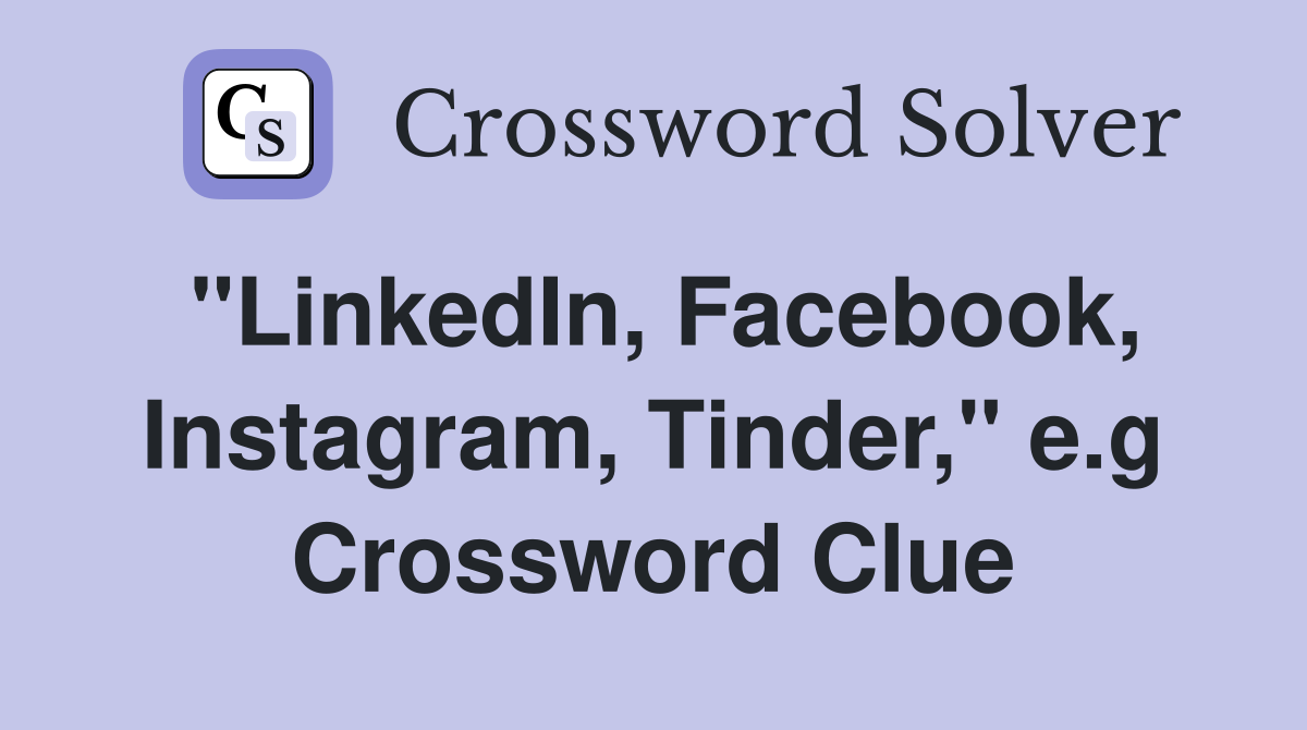 "LinkedIn, Facebook, Instagram, Tinder," e.g Crossword Clue