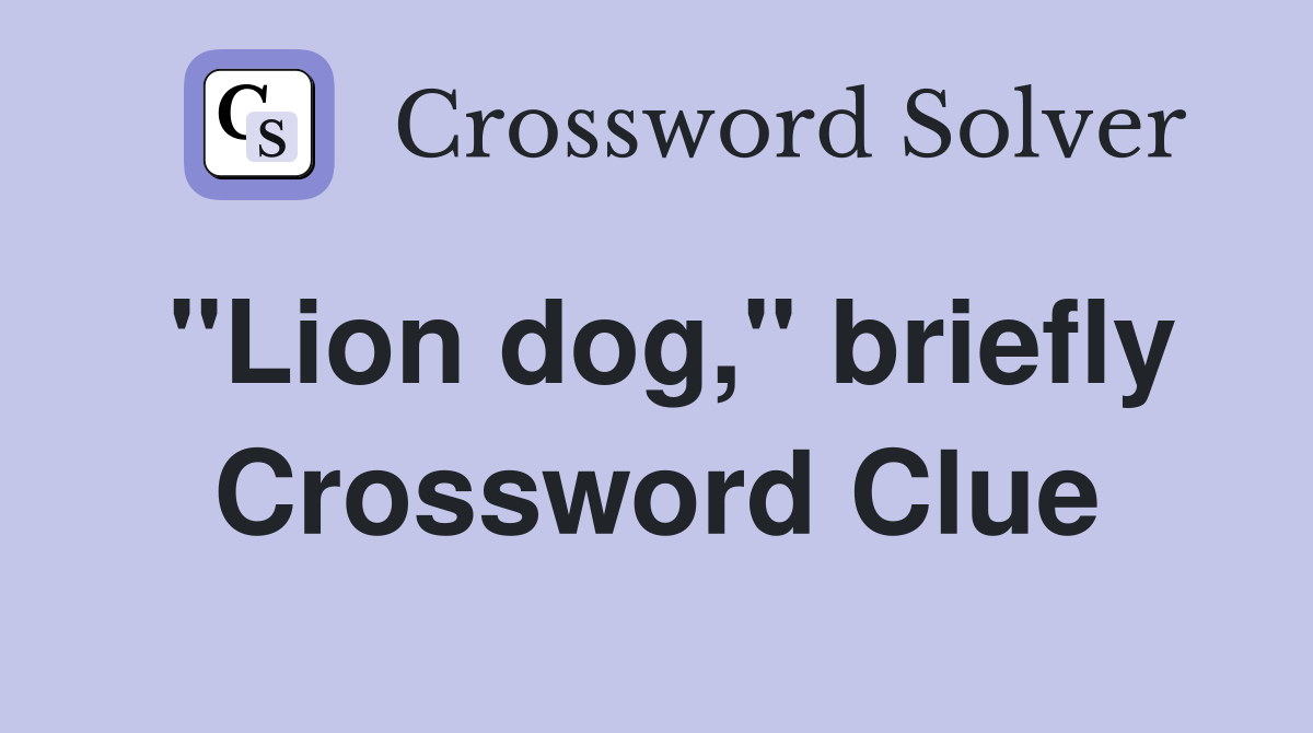 "Lion dog," briefly Crossword Clue