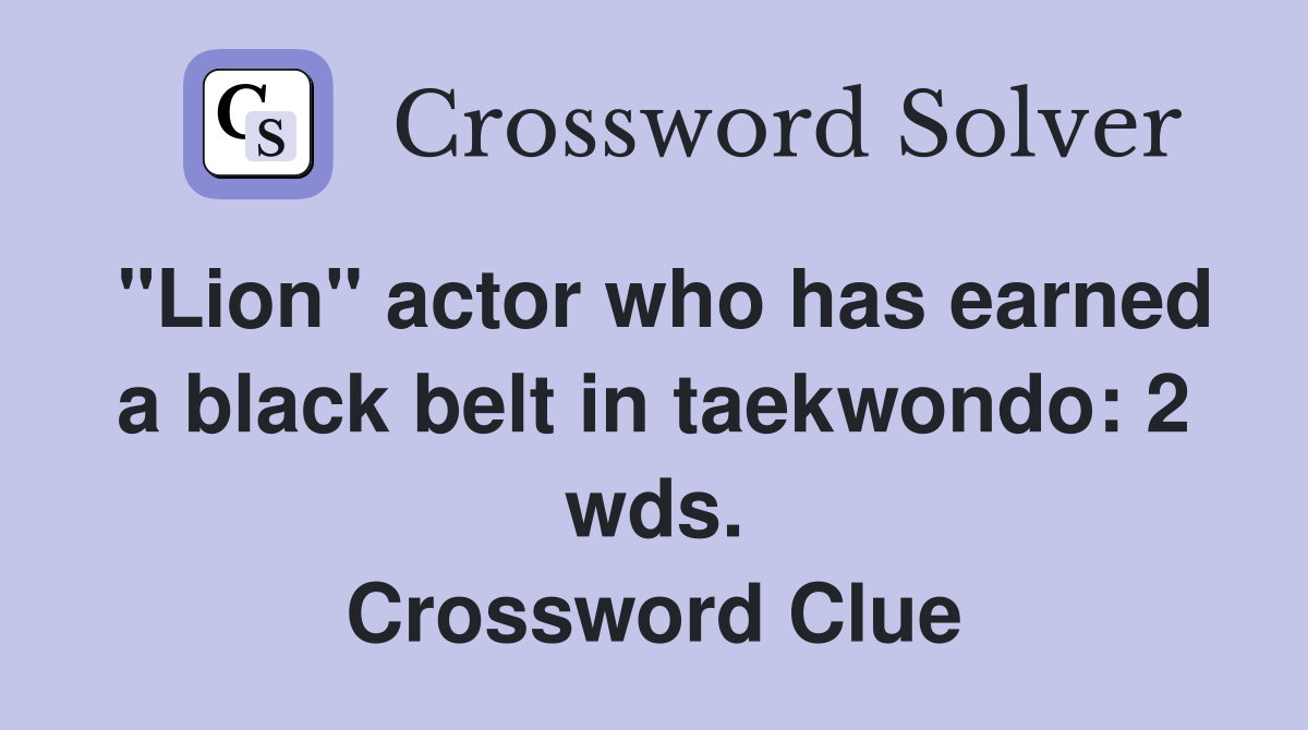 "Lion" actor who has earned a black belt in taekwondo: 2 wds. Crossword Clue