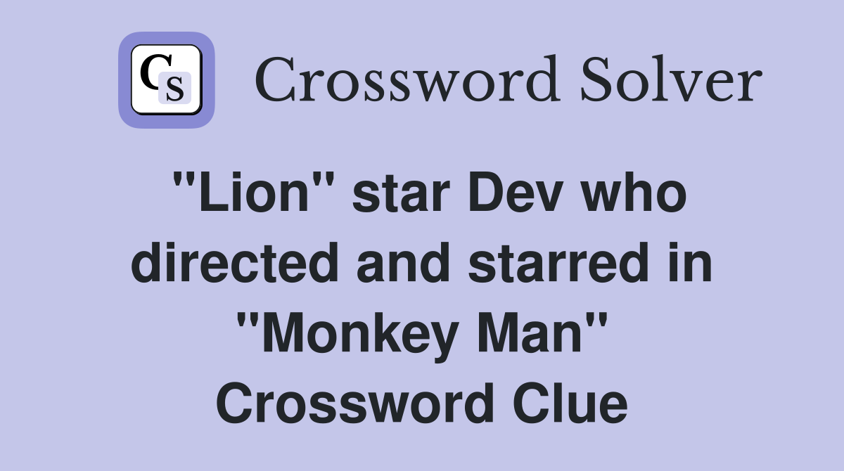 "Lion" star Dev who directed and starred in "Monkey Man" Crossword Clue
