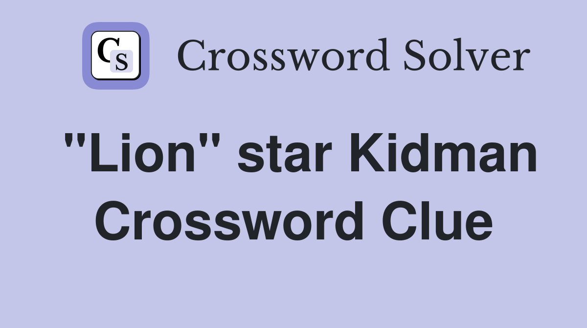 "Lion" star Kidman Crossword Clue