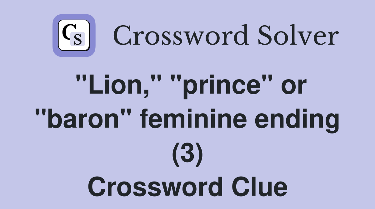 "Lion," "prince" or "baron" feminine ending (3) Crossword Clue