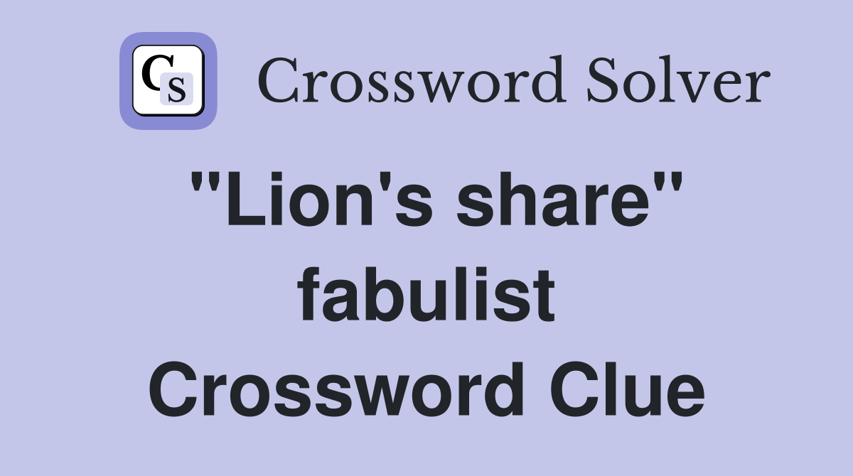 "Lion's share" fabulist Crossword Clue