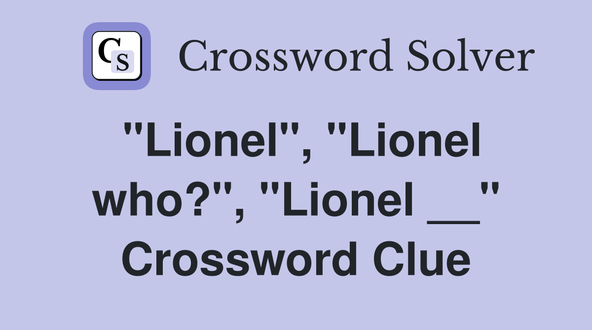 "Lionel", "Lionel who?", "Lionel __" Crossword Clue
