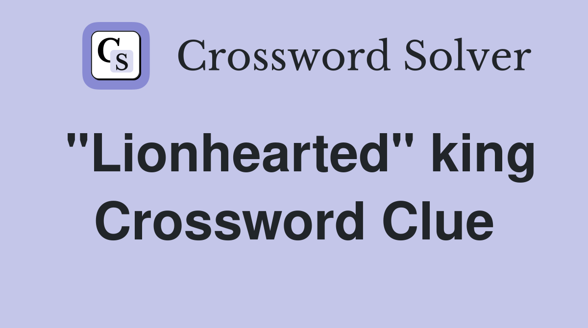 "Lionhearted" king Crossword Clue