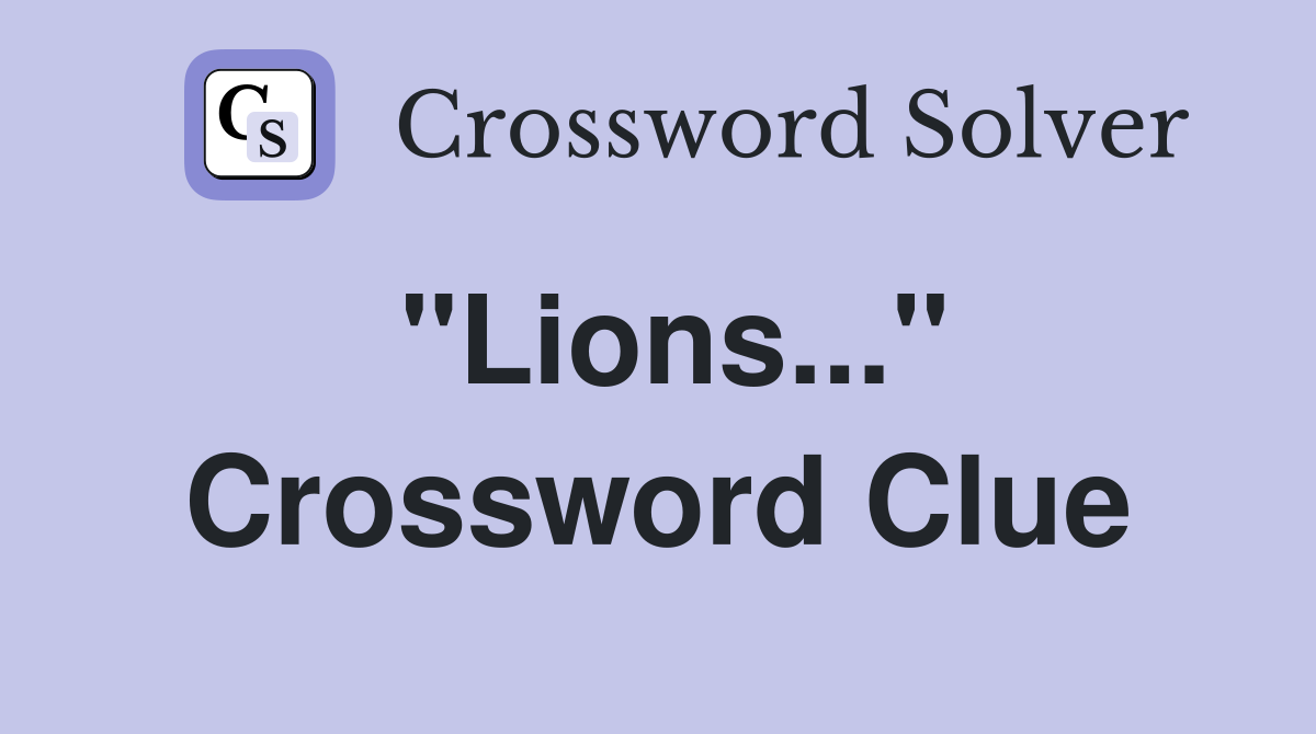 "Lions..." Crossword Clue