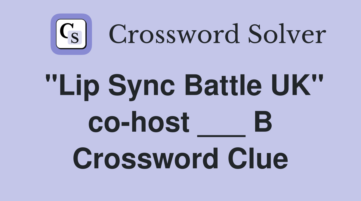 "Lip Sync Battle UK" co-host ___ B Crossword Clue