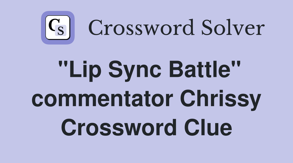 "Lip Sync Battle" commentator Chrissy Crossword Clue