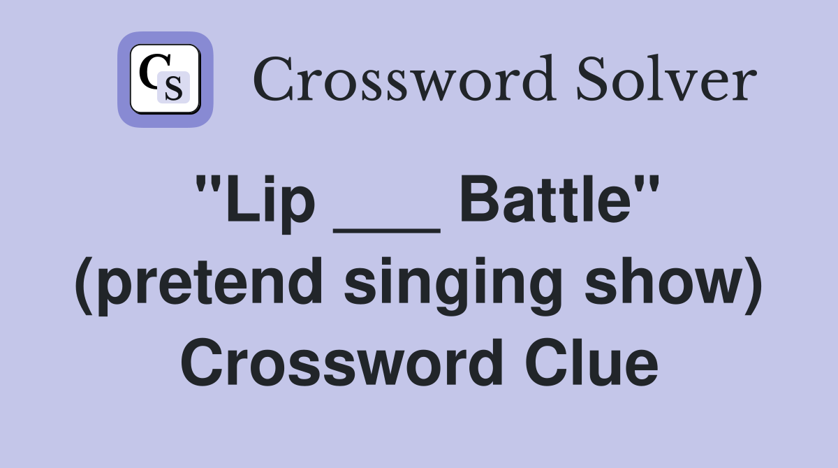 "Lip ___ Battle" (pretend singing show) Crossword Clue