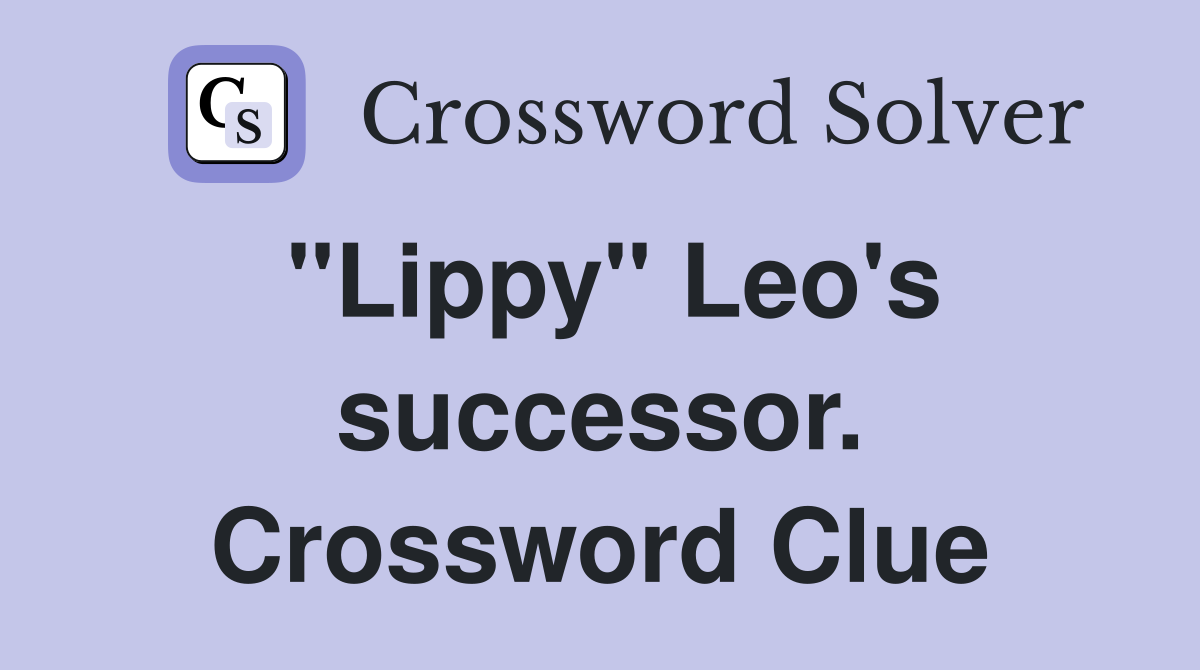 "Lippy" Leo's successor. Crossword Clue