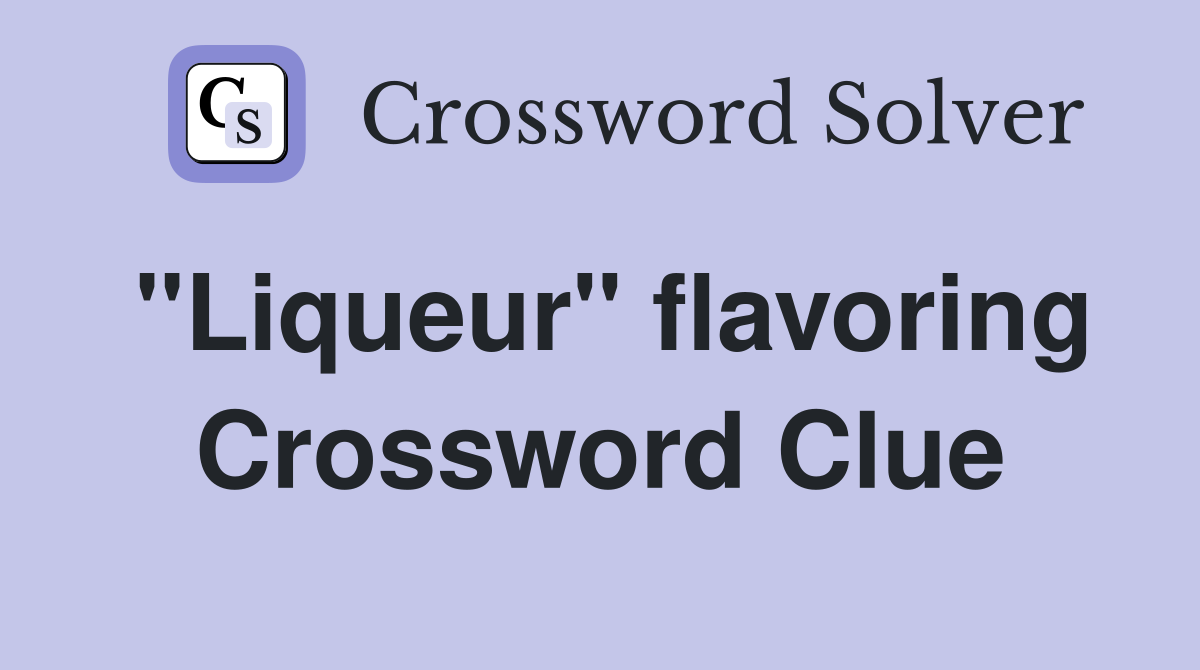 "Liqueur" flavoring Crossword Clue