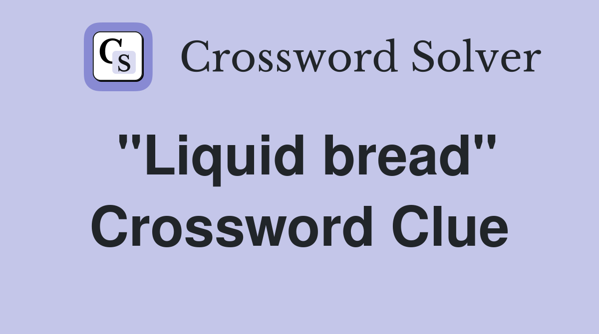 "Liquid bread" Crossword Clue