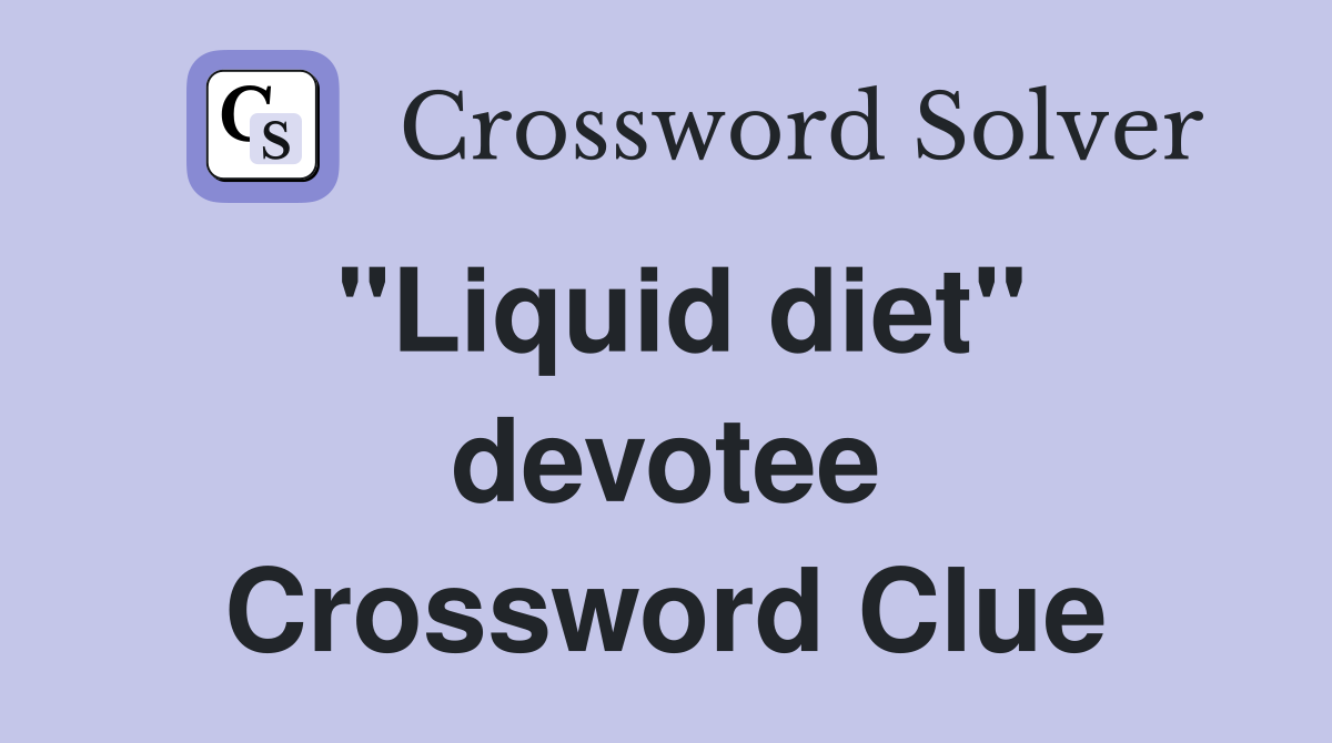 "Liquid diet" devotee Crossword Clue
