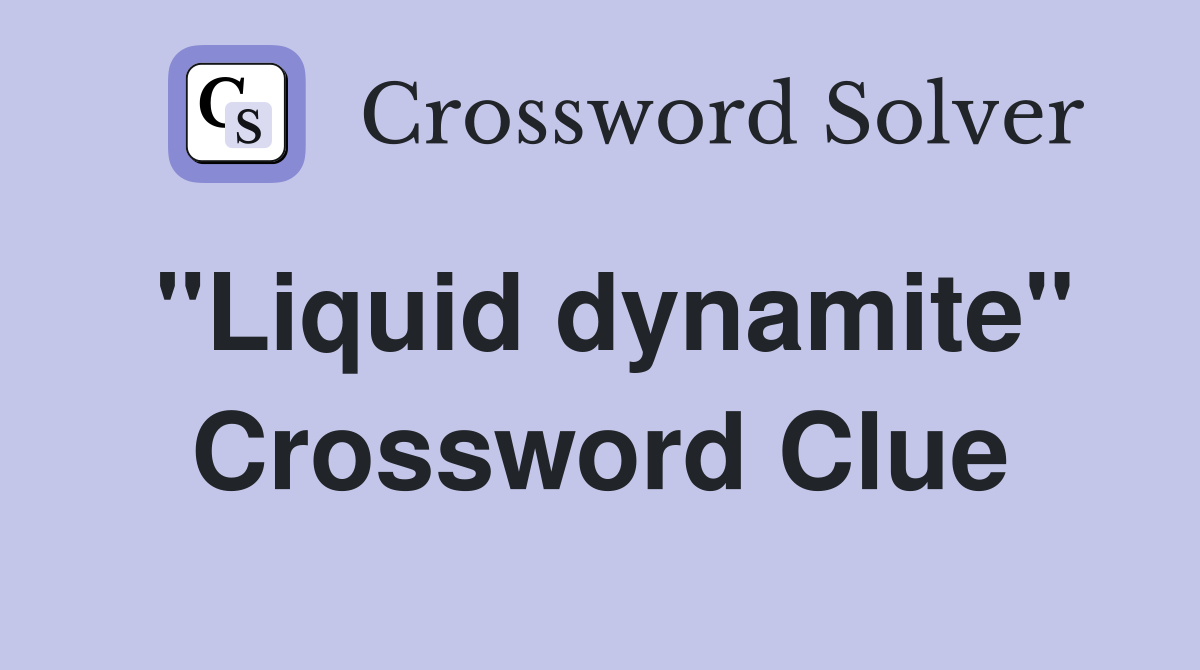 "Liquid dynamite" Crossword Clue
