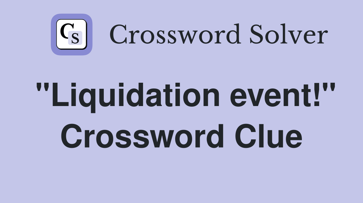 "Liquidation event!" Crossword Clue