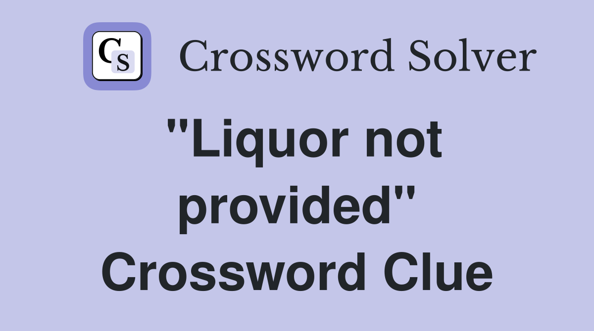 "Liquor not provided" Crossword Clue