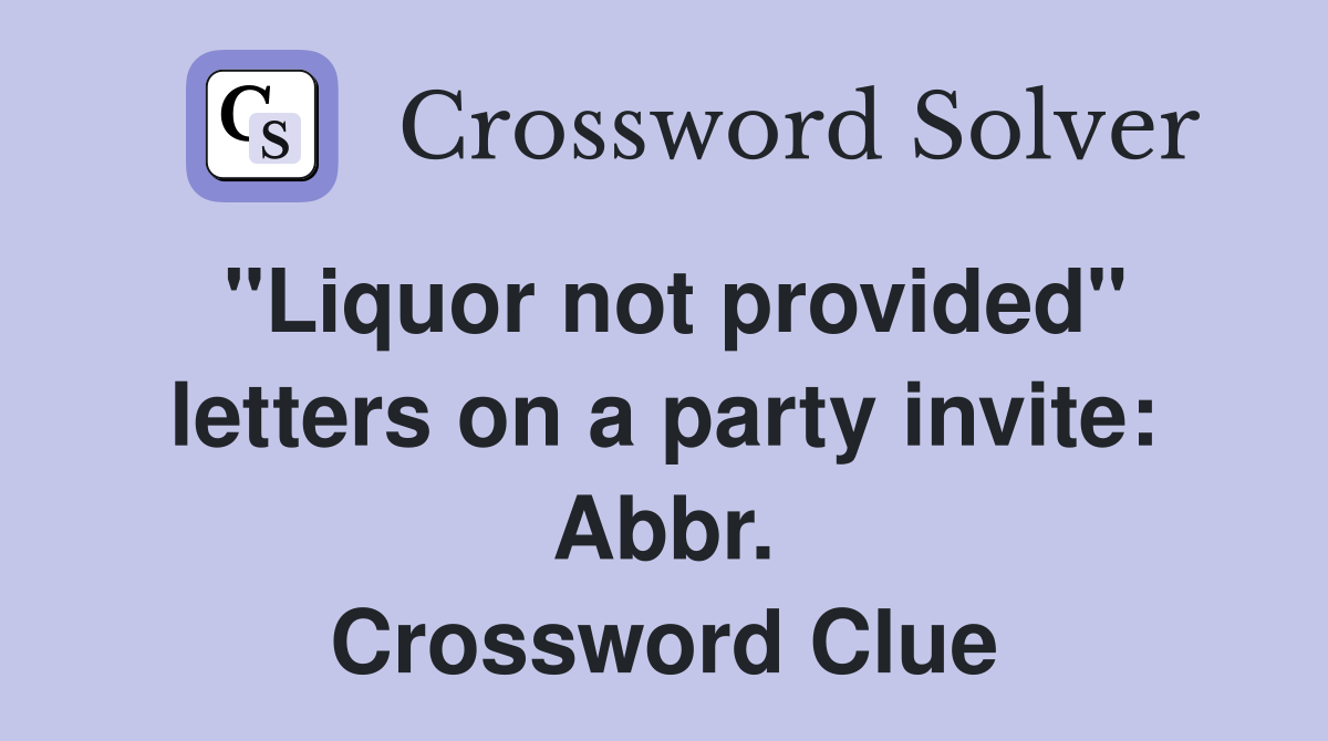 "Liquor not provided" letters on a party invite: Abbr. Crossword Clue
