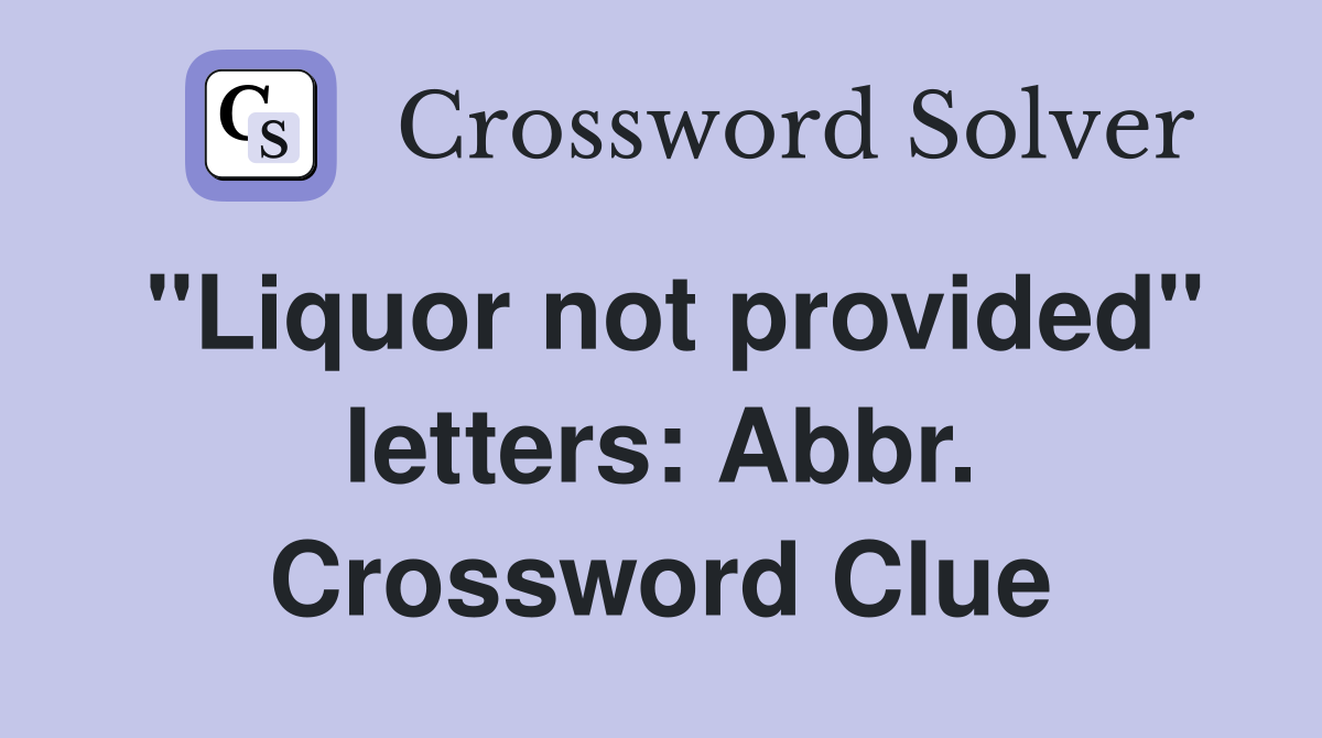 "Liquor not provided" letters: Abbr. Crossword Clue