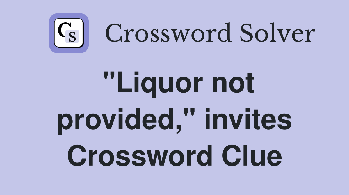 "Liquor not provided," invites Crossword Clue