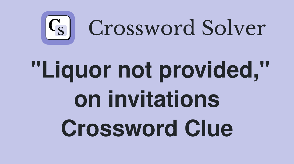 "Liquor not provided," on invitations Crossword Clue