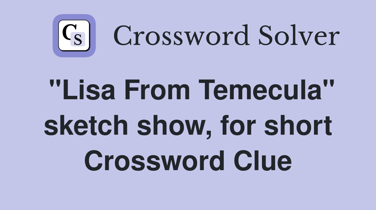 "Lisa From Temecula" sketch show, for short Crossword Clue