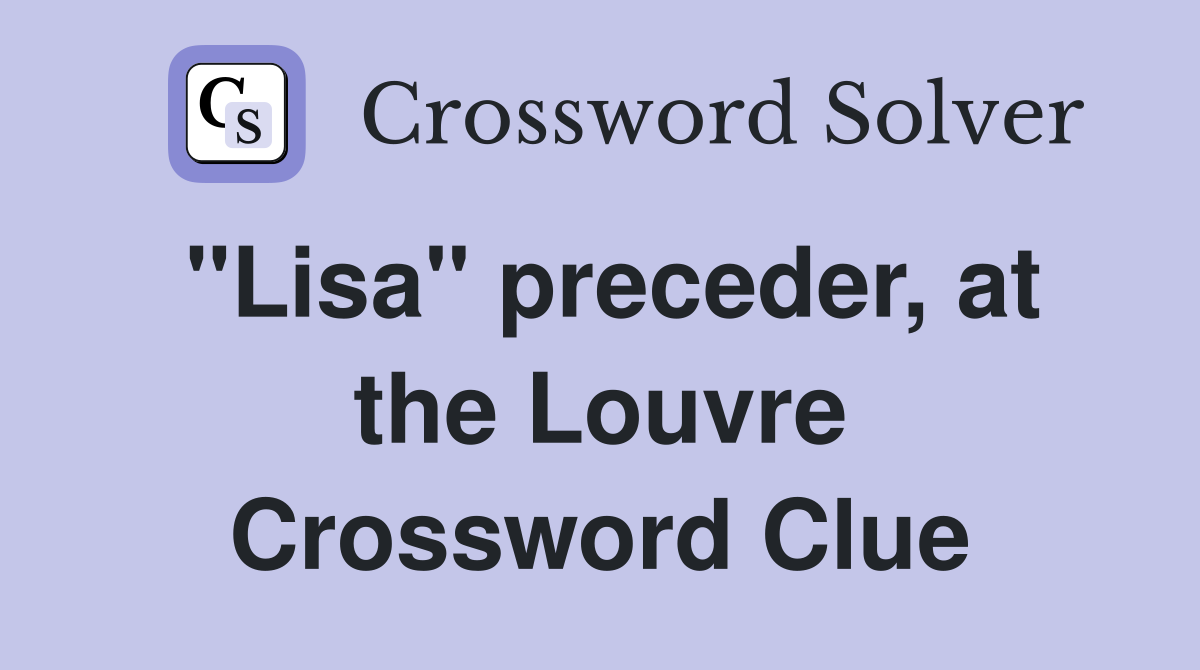 "Lisa" preceder, at the Louvre Crossword Clue