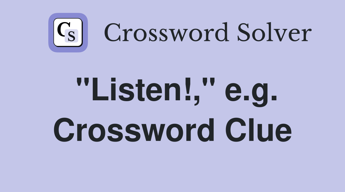 "Listen!," e.g. Crossword Clue