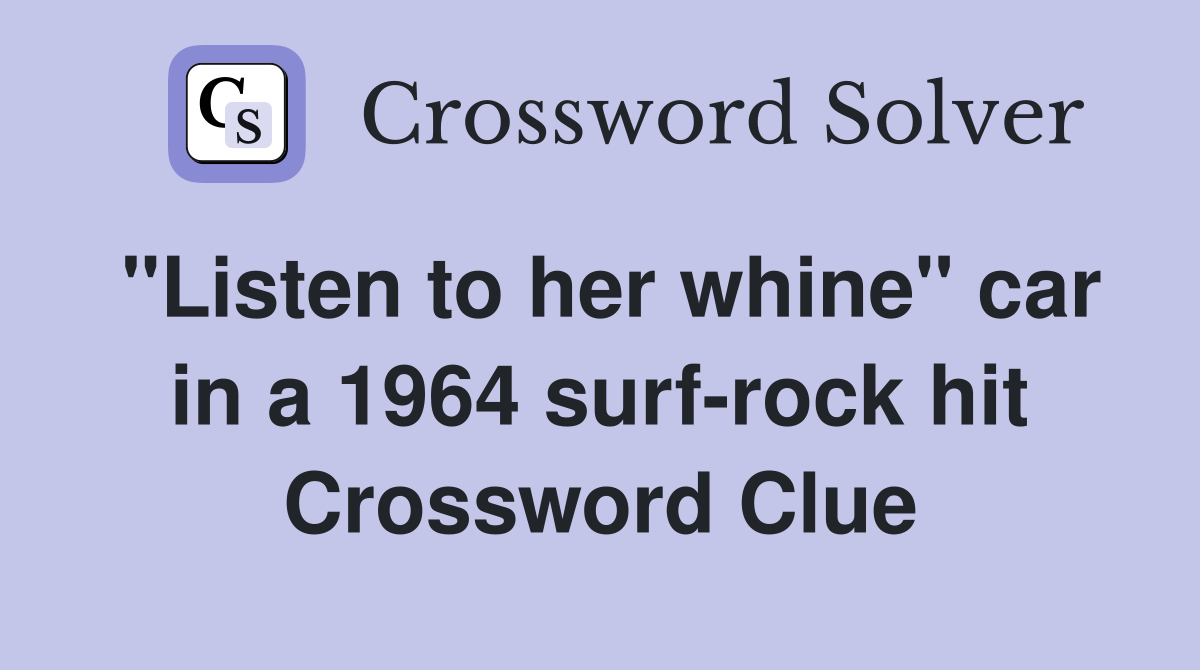 "Listen to her whine" car in a 1964 surf-rock hit Crossword Clue