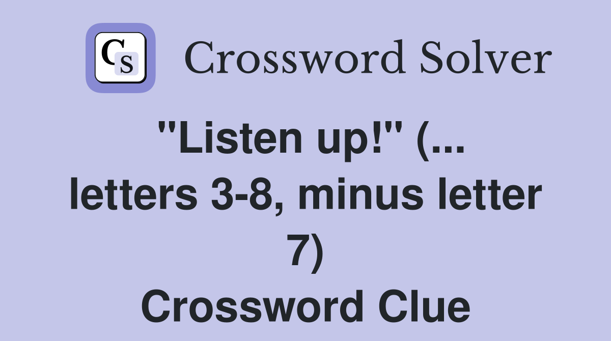 "Listen up!" (... letters 3-8, minus letter 7) Crossword Clue