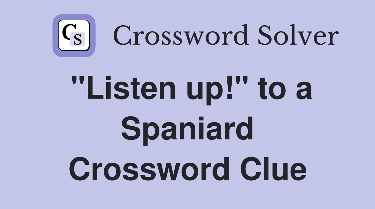 "Listen up!" to a Spaniard Crossword Clue