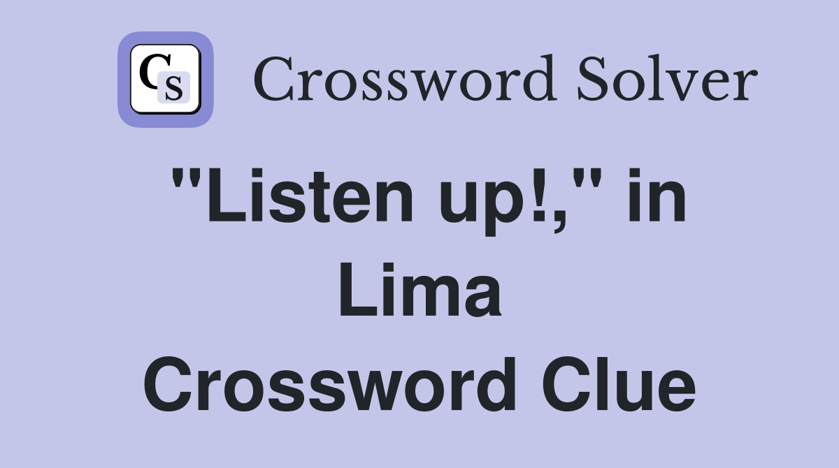 "Listen up!," in Lima Crossword Clue