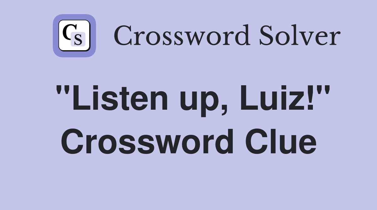 "Listen up, Luiz!" Crossword Clue