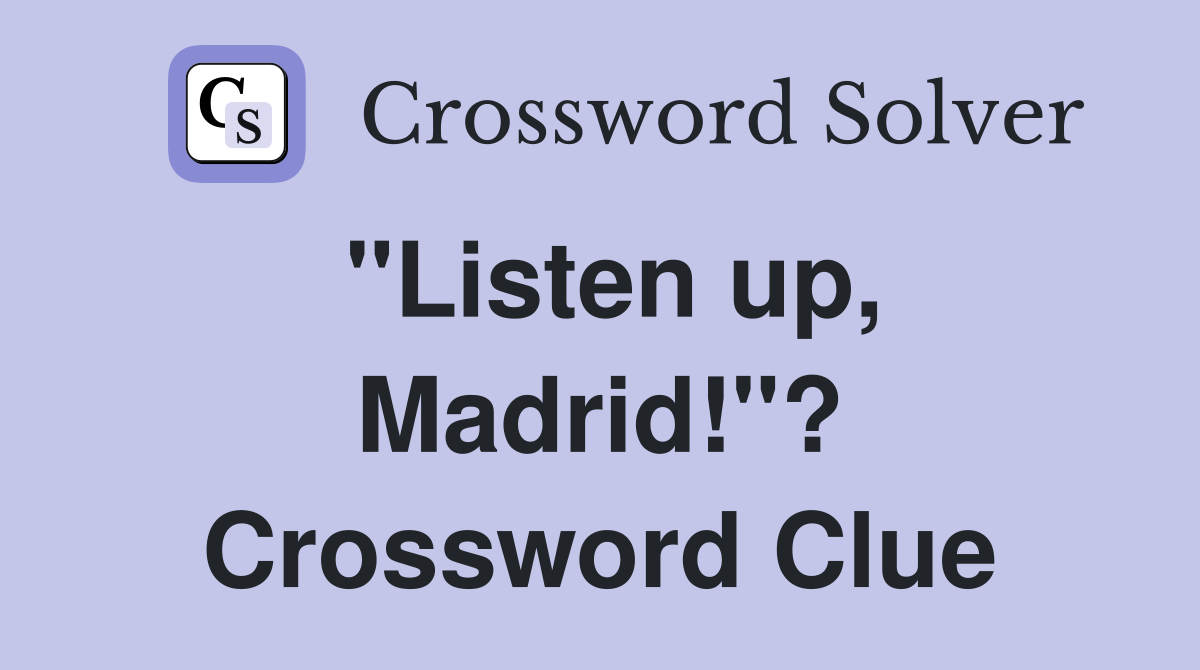 "Listen up, Madrid!"? Crossword Clue