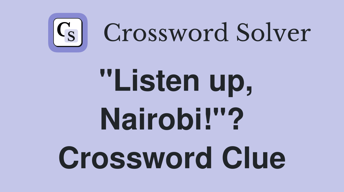 "Listen up, Nairobi!"? Crossword Clue