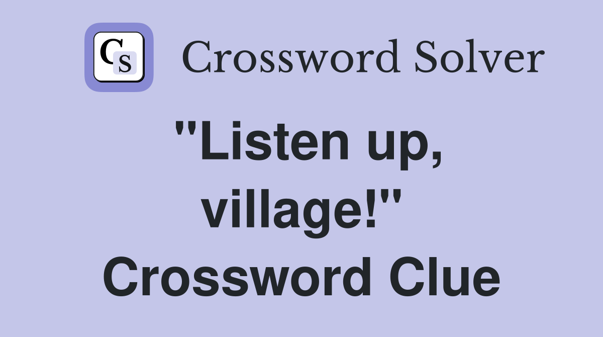 "Listen up, village!" Crossword Clue