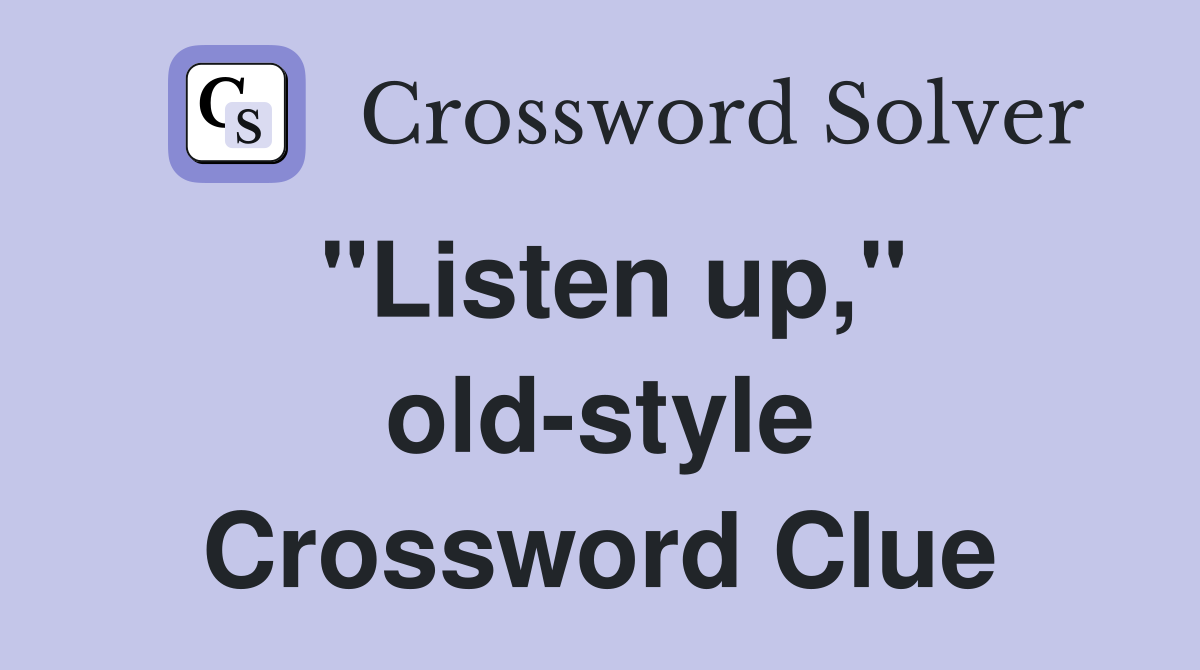 "Listen up," old-style Crossword Clue