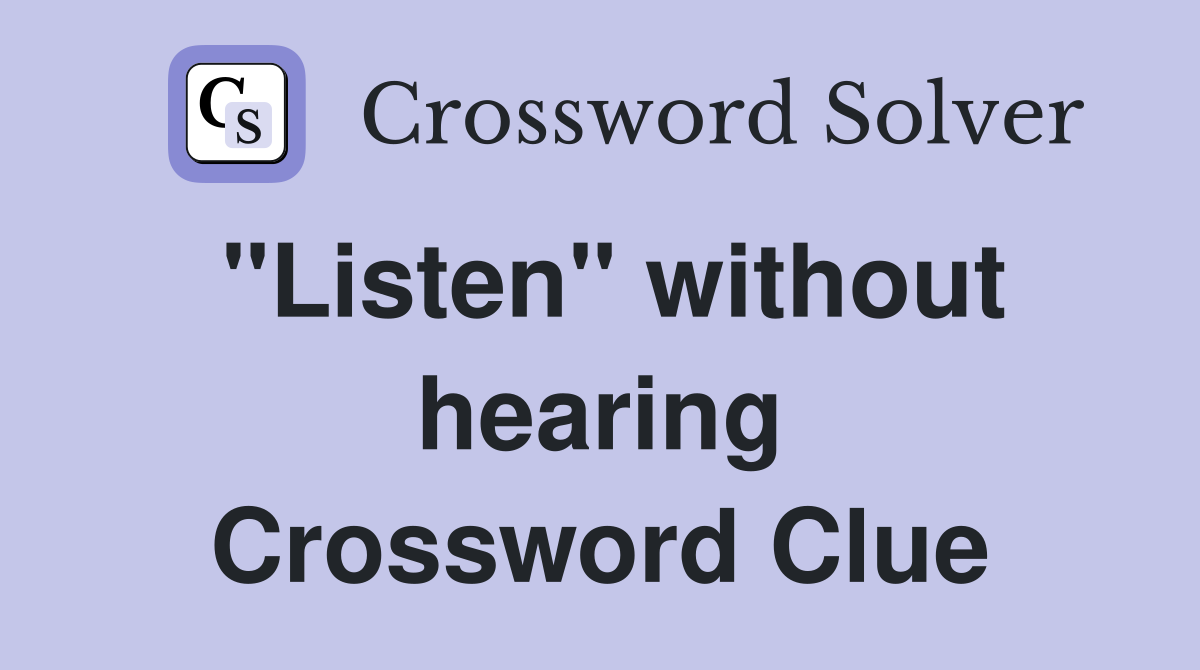 "Listen" without hearing Crossword Clue