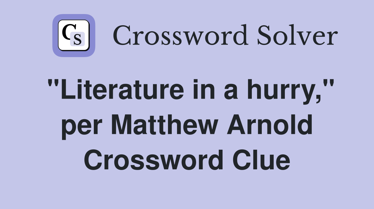"Literature in a hurry," per Matthew Arnold Crossword Clue