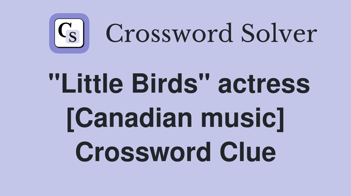 "Little Birds" actress [Canadian music] Crossword Clue
