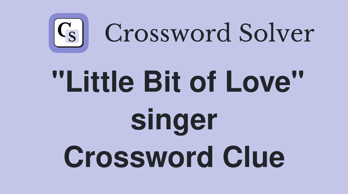 "Little Bit of Love" singer Crossword Clue