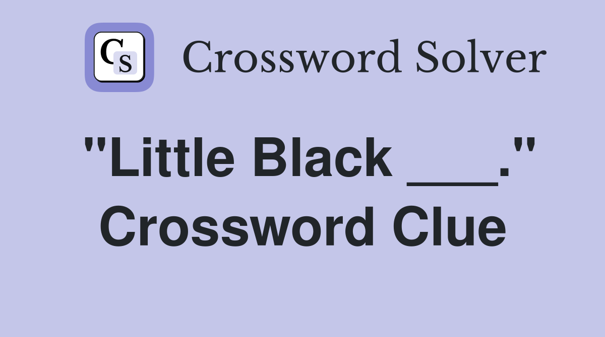 "Little Black ___." Crossword Clue