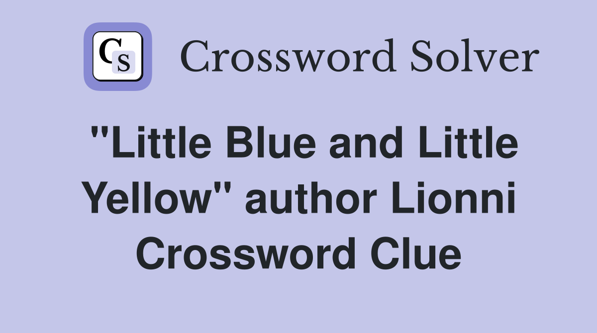 "Little Blue and Little Yellow" author Lionni Crossword Clue