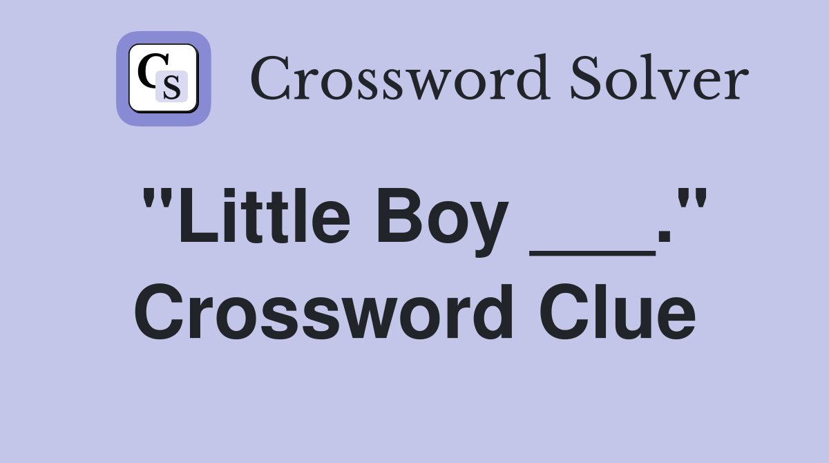 "Little Boy ___." Crossword Clue